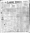 Larne Times Saturday 06 December 1902 Page 1