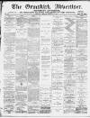 Ormskirk Advertiser Thursday 18 February 1892 Page 1