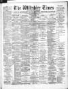 Wiltshire Times and Trowbridge Advertiser Saturday 02 March 1895 Page 1