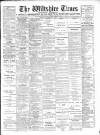 Wiltshire Times and Trowbridge Advertiser Saturday 06 December 1902 Page 1
