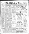 Wiltshire Times and Trowbridge Advertiser Saturday 02 May 1908 Page 1