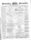 Beverley and East Riding Recorder Saturday 01 May 1869 Page 1