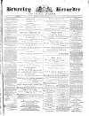 Beverley and East Riding Recorder Saturday 04 March 1871 Page 1
