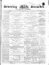 Beverley and East Riding Recorder Saturday 22 April 1871 Page 1
