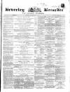 Beverley and East Riding Recorder Saturday 15 July 1871 Page 1