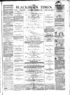 Blackburn Times Saturday 09 December 1876 Page 1