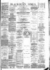 Blackburn Times Saturday 08 April 1882 Page 1