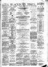 Blackburn Times Saturday 09 December 1882 Page 1