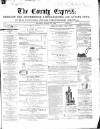 County Express; Brierley Hill, Stourbridge, Kidderminster, and Dudley News Saturday 28 March 1868 Page 1