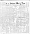 Belfast Weekly News Saturday 16 May 1885 Page 1