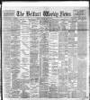 Belfast Weekly News Saturday 18 January 1896 Page 1