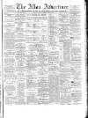 Alloa Advertiser Saturday 13 April 1867 Page 1