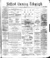 Belfast Telegraph Saturday 02 December 1871 Page 1