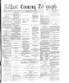 Belfast Telegraph Monday 07 July 1873 Page 1