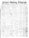 Belfast Telegraph Friday 23 April 1875 Page 1