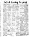 Belfast Telegraph Monday 10 May 1875 Page 1