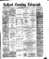 Belfast Telegraph Tuesday 22 February 1876 Page 1