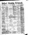 Belfast Telegraph Monday 03 April 1876 Page 1