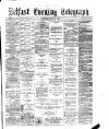 Belfast Telegraph Monday 05 June 1876 Page 1