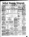 Belfast Telegraph Tuesday 01 August 1876 Page 1