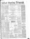 Belfast Telegraph Tuesday 04 February 1879 Page 1