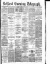 Belfast Telegraph Monday 24 February 1879 Page 1