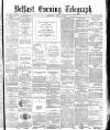 Belfast Telegraph Saturday 05 July 1879 Page 1