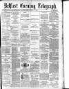 Belfast Telegraph Wednesday 06 August 1879 Page 1
