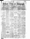 Belfast Telegraph Saturday 26 February 1881 Page 1