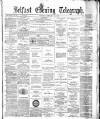 Belfast Telegraph Tuesday 15 February 1881 Page 1