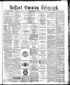 Belfast Telegraph Friday 22 April 1881 Page 1