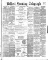 Belfast Telegraph Monday 03 April 1882 Page 1