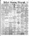 Belfast Telegraph Friday 21 April 1882 Page 1