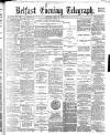 Belfast Telegraph Monday 01 May 1882 Page 1