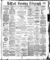 Belfast Telegraph Thursday 07 December 1882 Page 1