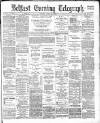 Belfast Telegraph Monday 16 April 1883 Page 1