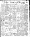 Belfast Telegraph Thursday 26 April 1883 Page 1