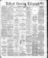 Belfast Telegraph Wednesday 16 May 1883 Page 1