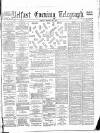 Belfast Telegraph Friday 26 March 1886 Page 1