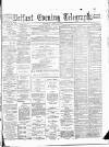Belfast Telegraph Thursday 15 April 1886 Page 1
