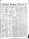 Belfast Telegraph Friday 30 April 1886 Page 1
