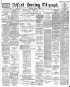 Belfast Telegraph Tuesday 06 March 1888 Page 1