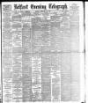 Belfast Telegraph Monday 28 February 1898 Page 1