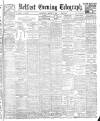 Belfast Telegraph Wednesday 02 March 1904 Page 1