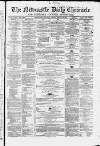Newcastle Daily Chronicle Tuesday 18 March 1862 Page 1