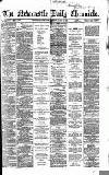 Newcastle Daily Chronicle Monday 02 April 1866 Page 1