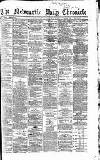 Newcastle Daily Chronicle Saturday 19 May 1866 Page 1