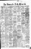 Newcastle Daily Chronicle Saturday 05 December 1868 Page 1
