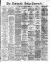 Newcastle Daily Chronicle Friday 01 March 1872 Page 1