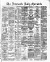 Newcastle Daily Chronicle Saturday 16 March 1872 Page 1